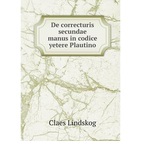 

Книга De correcturis secundae manus in codice yetere Plautino