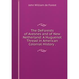 

Книга The DeForests of Avesnes and of New Netherland: A Huguenot Thread in American Colonial History .