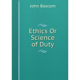 

Книга Ethics Or Science of Duty