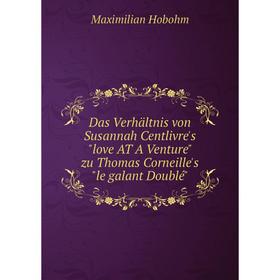 

Книга Das Verhältnis von Susannah Centlivre'slove AT A Venture zu Thomas Corneille'sle galant Doublé