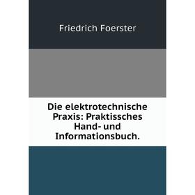 

Книга Die elektrotechnische Praxis: Praktissches Hand- und Informationsbuch.