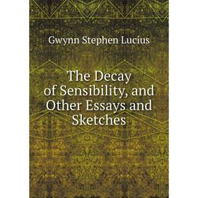 

Книга The Decay of Sensibility, and Other Essays and Sketches
