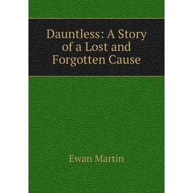 

Книга Dauntless: A Story of a Lost and Forgotten Cause