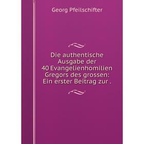 

Книга Die authentische Ausgabe der 40 Evangelienhomilien Gregors des grossen: Ein erster Beitrag zur .