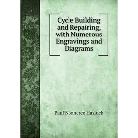 

Книга Cycle Building and Repairing, with Numerous Engravings and Diagrams