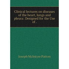 

Книга Clinical lectures on diseases of the heart, lungs and pleura: Designed for the Use of .