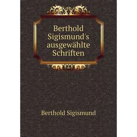 

Книга Berthold Sigismund's ausgewählte Schriften
