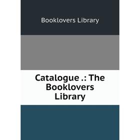 

Книга Catalogue .: The Booklovers Library