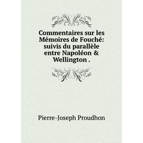 

Книга Commentaires sur les Mémoires de Fouché: suivis du parallèle entre Napoléon & Wellington .
