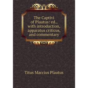 

Книга The Captivi of Plautus: ed., with introduction, apparatus criticus, and commentary