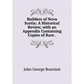 

Книга Builders of Nova Scotia: A Historical Review, with an Appendix Containing Copies of Rare .