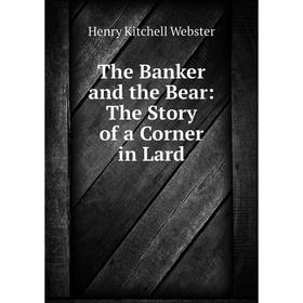 

Книга The Banker and the Bear: The Story of a Corner in Lard