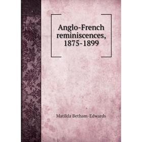 

Книга Anglo-French reminiscences, 1875-1899