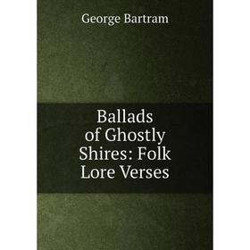 

Книга Ballads of Ghostly Shires: Folk Lore Verses