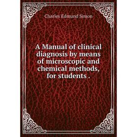 

Книга A Manual of clinical diagnosis by means of microscopic and chemical methods, for students .