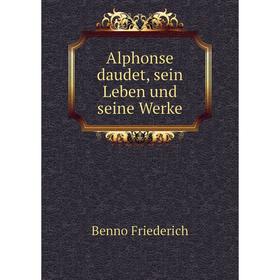 

Книга Alphonse daudet, sein Leben und seine Werke