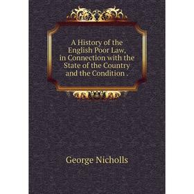 

Книга A History of the English Poor Law, in Connection with the State of the Country and the Condition .