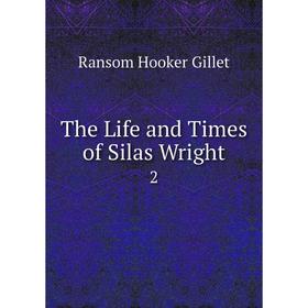 

Книга The Life and Times of Silas Wright 2