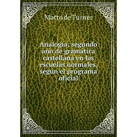

Книга Analogía; segundo año de gramática castellana en las escuelas normales, según el programa oficial