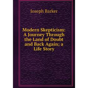 

Книга Modern Skepticism: A Journey Through the Land of Doubt and Back Again; a Life Story