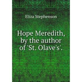 

Книга Hope Meredith, by the author of 'St. Olave's'.