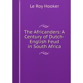 

Книга The Africanders: A Century of Dutch-English Feud in South Africa