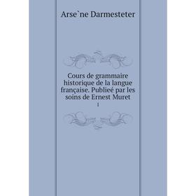 

Книга Cours de grammaire historique de la langue française. Publieé par les soins de Ernest Muret 1