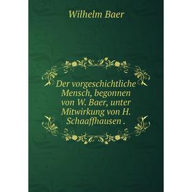 

Книга Der vorgeschichtliche Mensch, begonnen von W. Baer, unter Mitwirkung von H. Schaaffhausen .