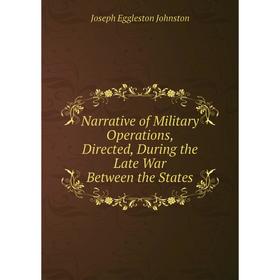 

Книга Narrative of Military Operations, Directed, During the Late War Between the States