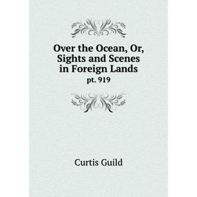 

Книга Over the Ocean, Or, Sights and Scenes in Foreign Landspt 919