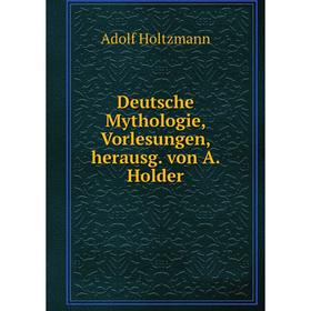 

Книга Deutsche Mythologie, Vorlesungen, herausg. von A. Holder