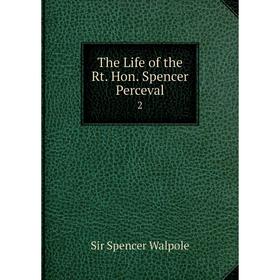 

Книга The Life of the Rt. Hon. Spencer Perceval 2