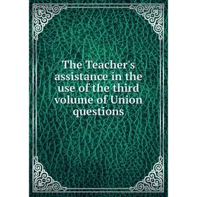 

Книга The Teacher's assistance in the use of the third volume of Union questions