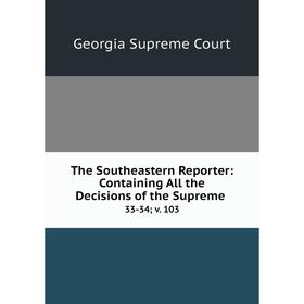 

Книга The Southeastern Reporter: Containing All the Decisions of the Supreme. 33-34; v. 103