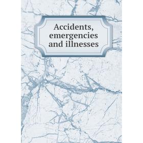 

Книга Accidents, emergencies and illnesses