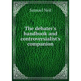 

Книга The debater's handbook and controversialist's companion