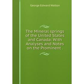 

Книга The Mineral springs of the United States and Canada: With Analyses and Notes on the Prominent.