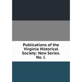 

Книга Publications of the Virginia Historical Society: New Series. No. I.