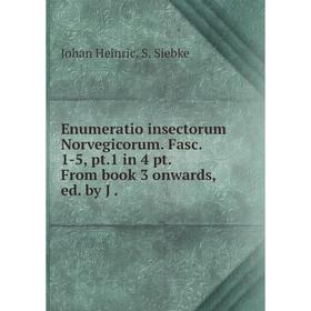 

Книга Enumeratio insectorum Norvegicorum. Fasc. 1-5, pt.1 in 4 pt. From book 3 onwards, ed. by J .