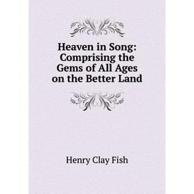 

Книга Heaven in Song: Comprising the Gems of All Ages on the Better Land