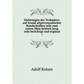 

Книга Dichtungen der Trobadors; auf Grund altprovenzalischer Handschriften teils zum ersten Male kritisch hrsg. teils berichtigt und ergänzt 1