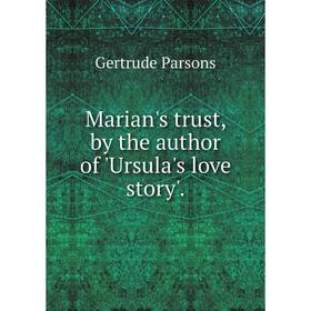 

Книга Marian's trust, by the author of 'Ursula's love story'
