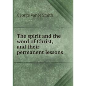 

Книга The spirit and the word of Christ, and their permanent lessons