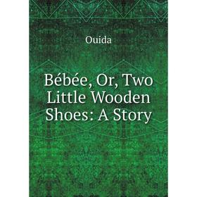 

Книга Bébée, Or, Two Little Wooden Shoes: A Story