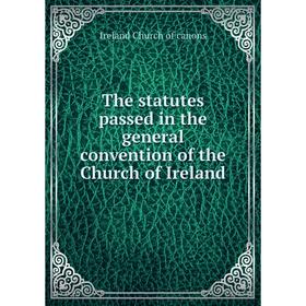 

Книга The statutes passed in the general convention of the Church of Ireland