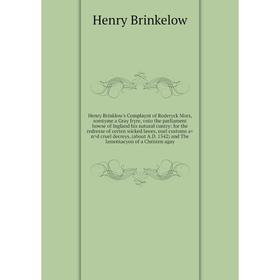 

Книга Henry Brinklow's Complaynt of Roderyck Mors, somtyme a Gray fryre, vnto the parliament howse of Ingland his natural cuntry