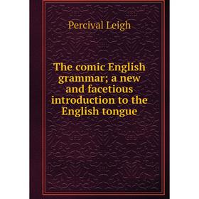 

Книга The comic English grammar; a new and facetious introduction to the English tongue