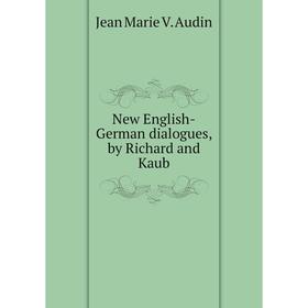 

Книга New English-German dialogues, by Richard and Kaub