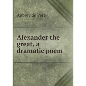 

Книга Alexander the great, a dramatic poem
