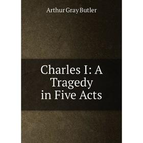 

Книга Charles I: A Tragedy in Five Acts